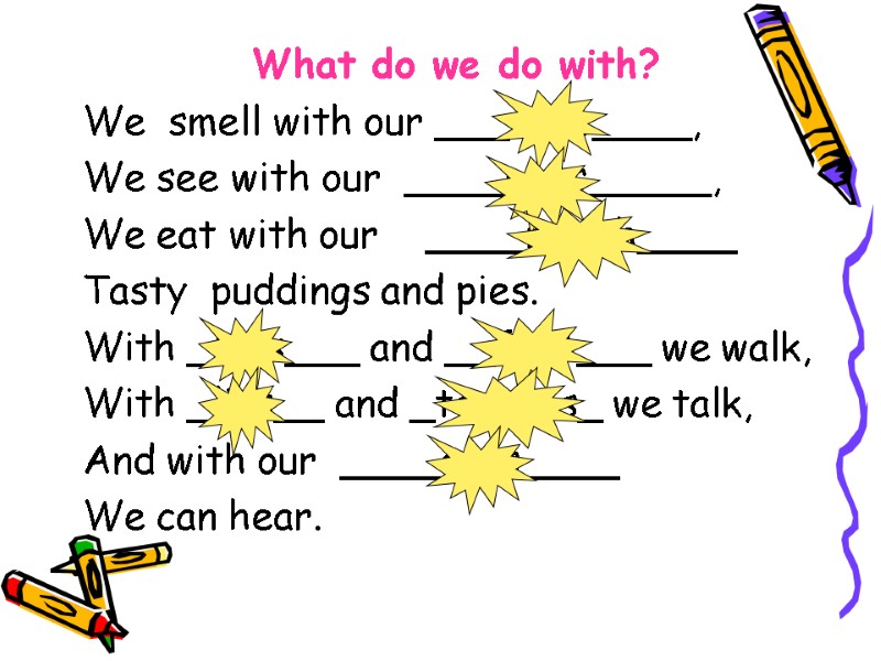 What do we do with? We  smell with our ___nose____,   